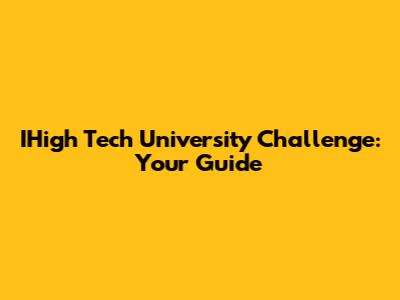 IHigh Tech University Challenge: Your Guide