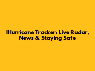 IHurricane Tracker: Live Radar, News & Staying Safe