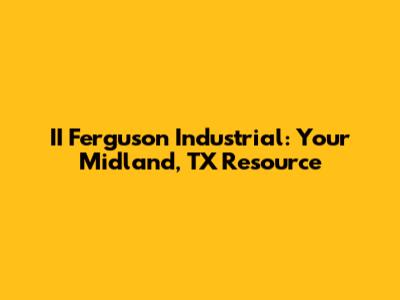 II Ferguson Industrial: Your Midland, TX Resource