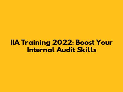 IIA Training 2022: Boost Your Internal Audit Skills