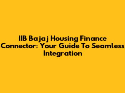 IIB Bajaj Housing Finance Connector: Your Guide To Seamless Integration