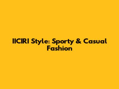 IICIRI Style: Sporty & Casual Fashion