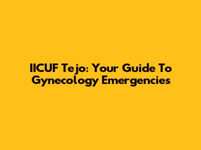 IICUF Tejo: Your Guide To Gynecology Emergencies
