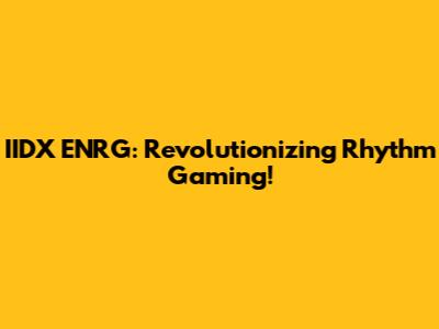 IIDX ENRG: Revolutionizing Rhythm Gaming!