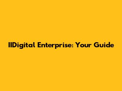 IIDigital Enterprise: Your Guide