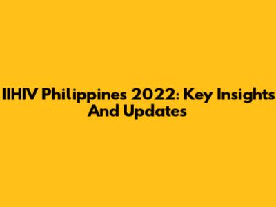 IIHIV Philippines 2022: Key Insights And Updates