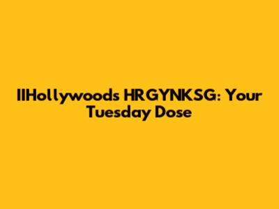 IIHollywood's HRGYNKSG: Your Tuesday Dose