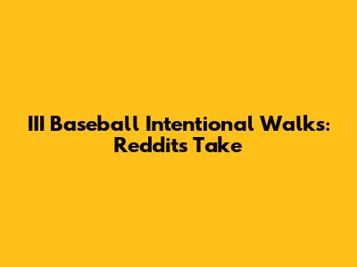 III Baseball Intentional Walks: Reddit's Take