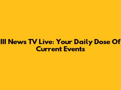 III News TV Live: Your Daily Dose Of Current Events
