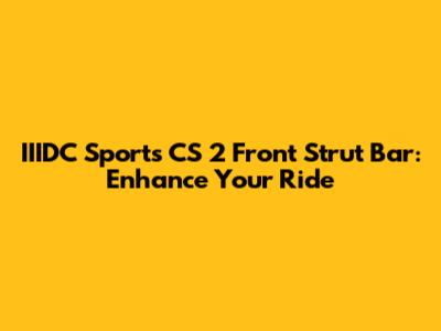 IIIDC Sports CS 2 Front Strut Bar: Enhance Your Ride