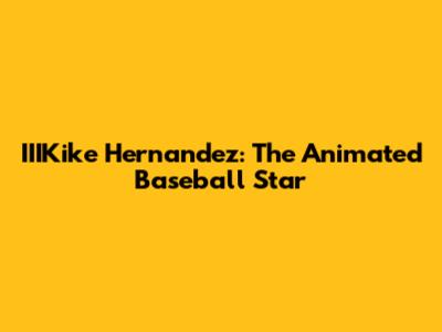 IIIKike Hernandez: The Animated Baseball Star