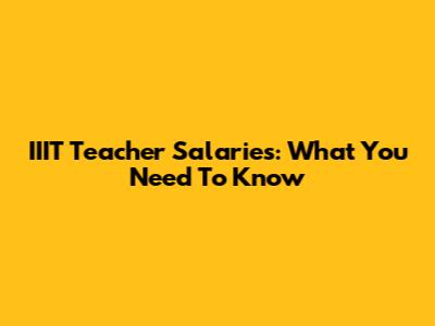 IIIT Teacher Salaries: What You Need To Know