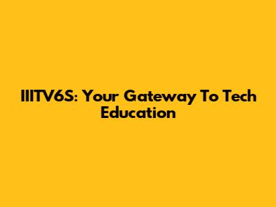 IIITV6S: Your Gateway To Tech Education