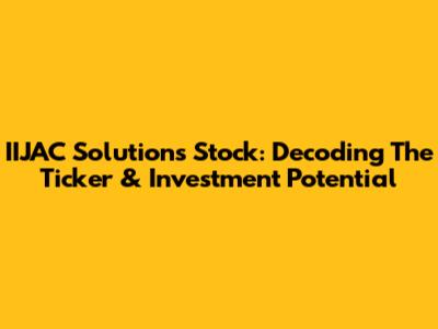 IIJAC Solutions Stock: Decoding The Ticker & Investment Potential