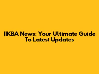 IIKBA News: Your Ultimate Guide To Latest Updates