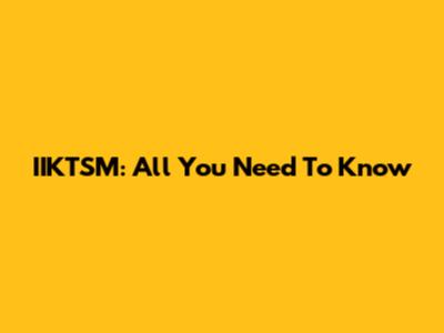 IIKTSM: All You Need To Know