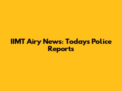 IIMT Airy News: Today's Police Reports