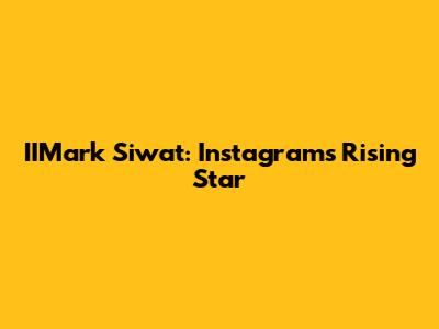 IIMark Siwat: Instagram's Rising Star
