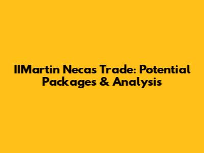 IIMartin Necas Trade: Potential Packages & Analysis