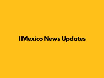 IIMexico News Updates