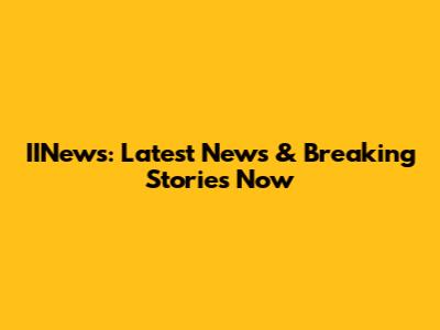 IINews: Latest News & Breaking Stories Now