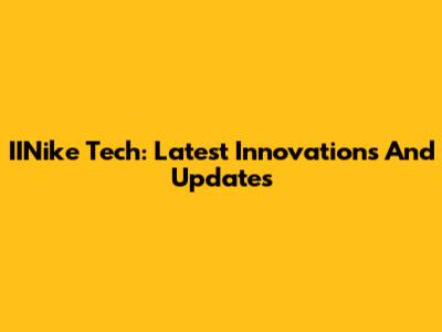 IINike Tech: Latest Innovations And Updates