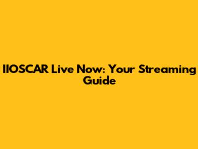 IIOSCAR Live Now: Your Streaming Guide
