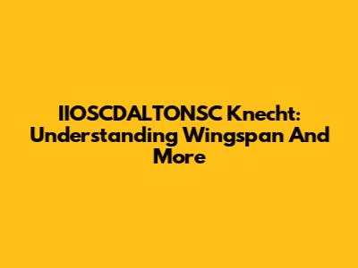 IIOSCDALTONSC Knecht: Understanding Wingspan And More