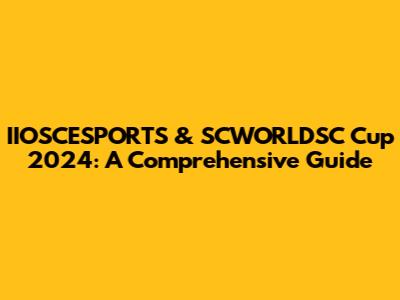 IIOSCESPORTS & SCWORLDSC Cup 2024: A Comprehensive Guide