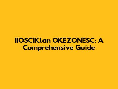 IIOSCIKlan OKEZONESC: A Comprehensive Guide