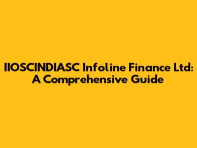 IIOSCINDIASC Infoline Finance Ltd: A Comprehensive Guide