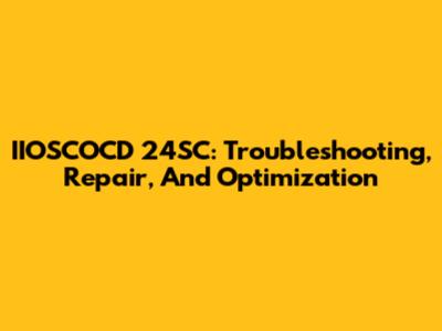 IIOSCOCD 24SC: Troubleshooting, Repair, And Optimization