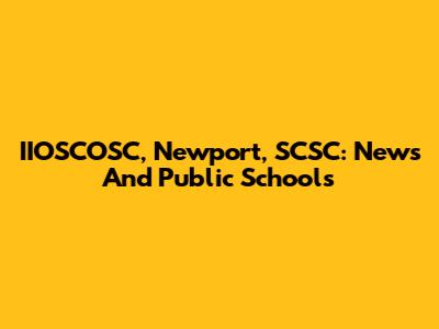 IIOSCOSC, Newport, SCSC: News And Public Schools