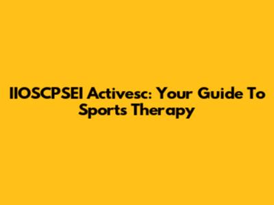 IIOSCPSEI Activesc: Your Guide To Sports Therapy