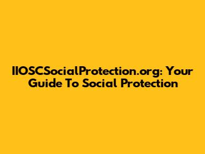 IIOSCSocialProtection.org: Your Guide To Social Protection
