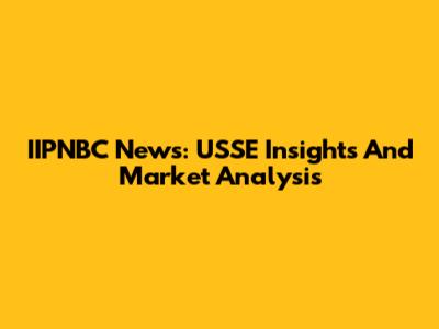 IIPNBC News: USSE Insights And Market Analysis
