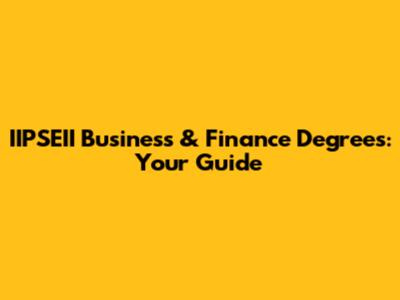 IIPSEII Business & Finance Degrees: Your Guide