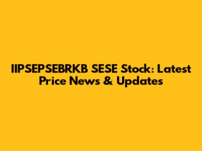 IIPSEPSEBRKB SESE Stock: Latest Price News & Updates