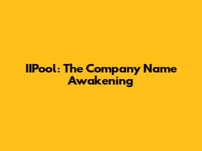 IIPool: The Company Name Awakening