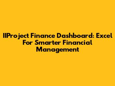 IIProject Finance Dashboard: Excel For Smarter Financial Management