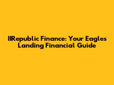 IIRepublic Finance: Your Eagles Landing Financial Guide