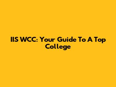 IIS WCC: Your Guide To A Top College