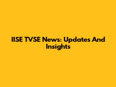 IISE TVSE News: Updates And Insights