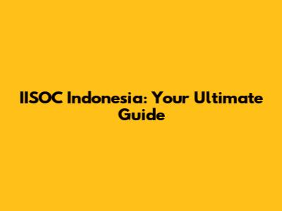 IISOC Indonesia: Your Ultimate Guide