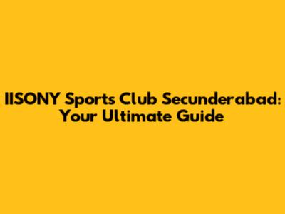 IISONY Sports Club Secunderabad: Your Ultimate Guide
