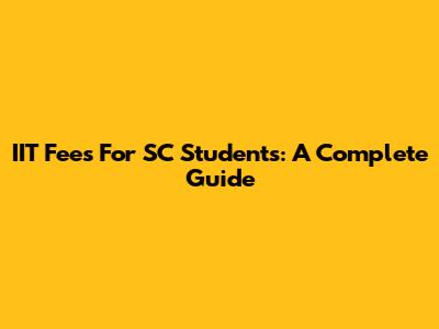 IIT Fees For SC Students: A Complete Guide