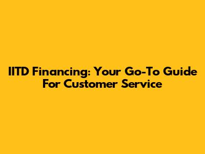 IITD Financing: Your Go-To Guide For Customer Service