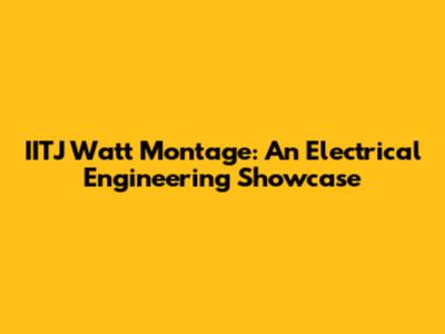 IITJ Watt Montage: An Electrical Engineering Showcase
