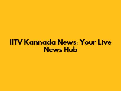IITV Kannada News: Your Live News Hub