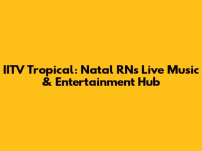 IITV Tropical: Natal RN's Live Music & Entertainment Hub